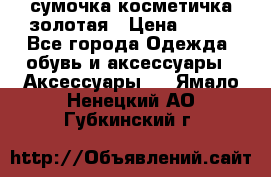 сумочка косметичка золотая › Цена ­ 300 - Все города Одежда, обувь и аксессуары » Аксессуары   . Ямало-Ненецкий АО,Губкинский г.